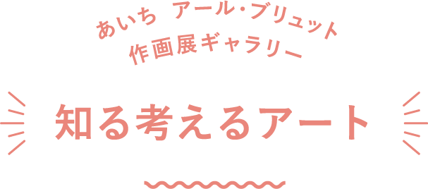 あいち アール・ブリュット作画展ギャラリー 知る考えるアート